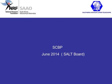 SOUTHERN AFRICAN LARGE TELESCOPE SCBP June 2014 ( SALT Board)