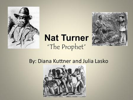 Nat Turner “The Prophet” By: Diana Kuttner and Julia Lasko.