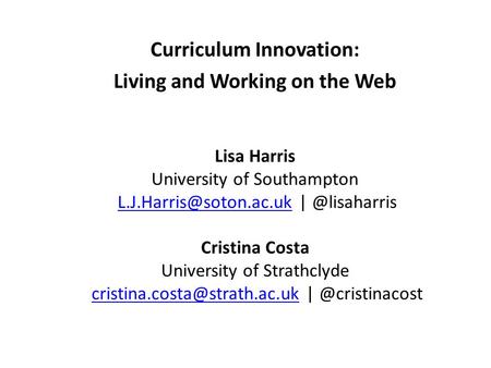 Curriculum Innovation: Living and Working on the Web Lisa Harris University of Southampton | Cristina.