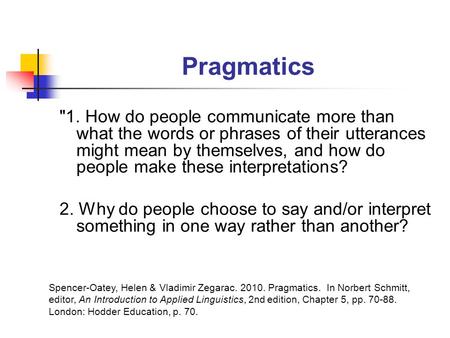 Pragmatics 1. How do people communicate more than what the words or phrases of their utterances might mean by themselves, and how do people make these.