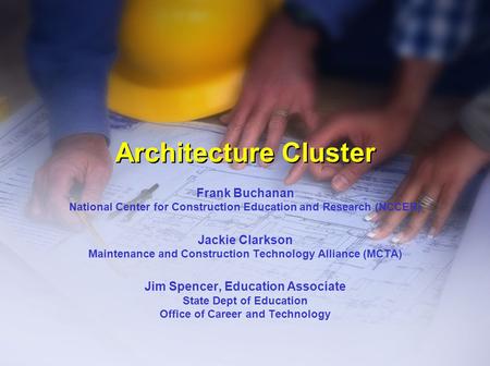 Architecture Cluster Frank Buchanan National Center for Construction Education and Research (NCCER) Jackie Clarkson Maintenance and Construction Technology.
