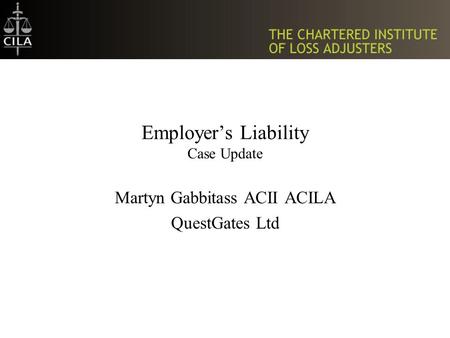 Employer’s Liability Case Update Martyn Gabbitass ACII ACILA QuestGates Ltd.