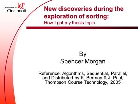New discoveries during the exploration of sorting: How I got my thesis topic By Spencer Morgan Reference: Algorithms, Sequential, Parallel, and Distributed.
