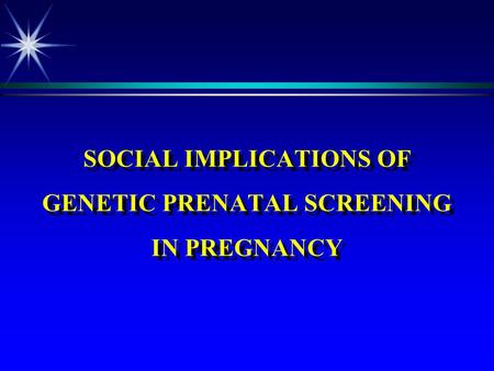 SOCIAL IMPLICATIONS OF GENETIC PRENATAL SCREENING IN PREGNANCY.