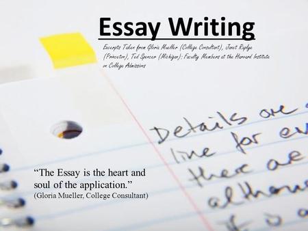 Essay Writing Excerpts Taken from Gloria Mueller (College Consultant), Janet Raplye (Princeton), Ted Spencer (Michigan): Faculty Members at the Harvard.
