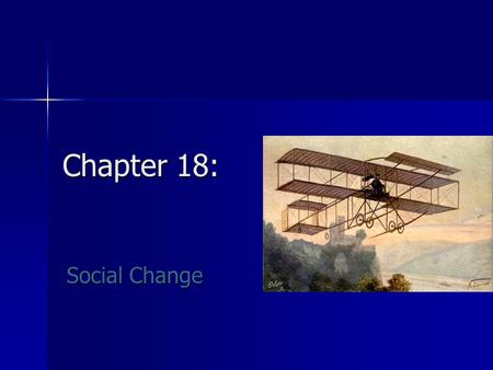 Chapter 18: Social Change. What to Expect in This Chapter... What is Social Change? What is Social Change? Sources of Social Change Sources of Social.