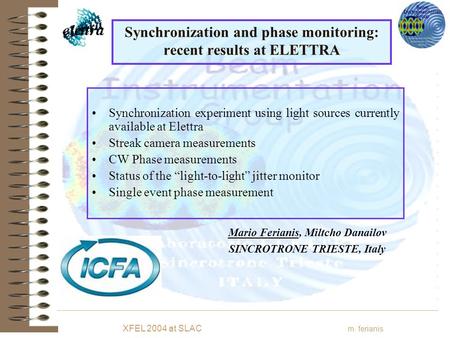 XFEL 2004 at SLAC m. ferianis Synchronization and phase monitoring: recent results at ELETTRA Synchronization experiment using light sources currently.