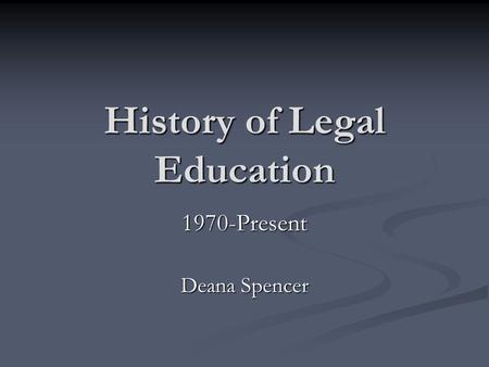 History of Legal Education 1970-Present Deana Spencer.