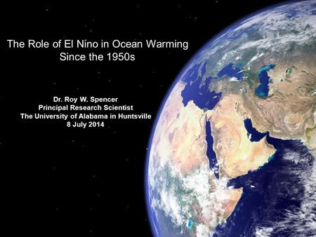 The Role of El Nino in Ocean Warming Since the 1950s Dr. Roy W. Spencer Principal Research Scientist The University of Alabama in Huntsville 8 July 2014.