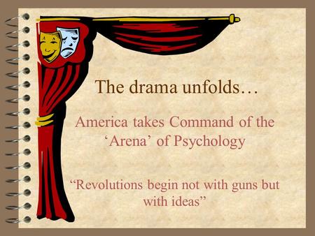 The drama unfolds… America takes Command of the ‘Arena’ of Psychology “Revolutions begin not with guns but with ideas”