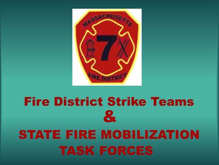 Fire District Strike Teams STATE FIRE MOBILIZATION TASK FORCES &