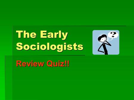 The Early Sociologists Review Quiz!!. Q1:  Described social dynamics as forces for change and conflict in society.