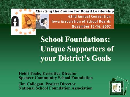 School Foundations: Unique Supporters of your District’s Goals Heidi Toale, Executive Director Spencer Community School Foundation Jim Collogan, Project.