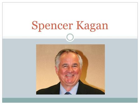 Spencer Kagan. Background Information Professor of psychology at University of California Riverside Head of Kagan Publishing and Professional Development.
