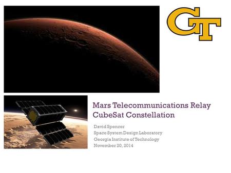 Mars Telecommunications Relay CubeSat Constellation David Spencer Space System Design Laboratory Georgia Institute of Technology November 20, 2014.