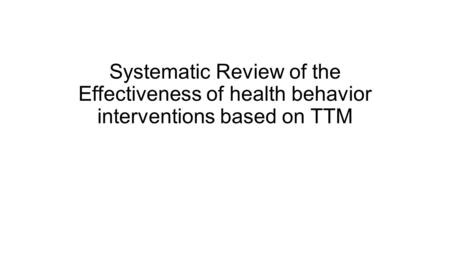 Systematic Review of the Effectiveness of health behavior interventions based on TTM.