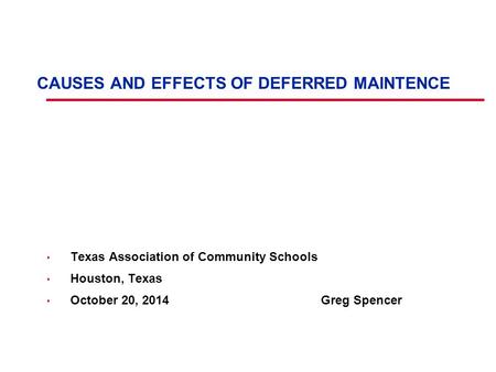 © American Standard Inc. CAUSES AND EFFECTS OF DEFERRED MAINTENCE s Texas Association of Community Schools s Houston, Texas s October 20, 2014 Greg Spencer.