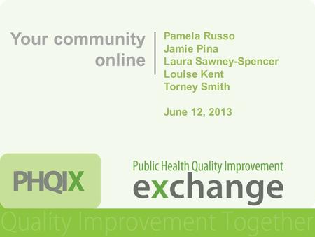 Your community online Pamela Russo Jamie Pina Laura Sawney-Spencer Louise Kent Torney Smith June 12, 2013.