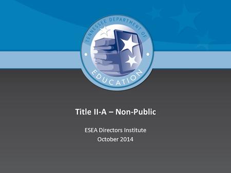 Title II-A – Non-PublicTitle II-A – Non-Public ESEA Directors InstituteESEA Directors Institute October 2014October 2014.