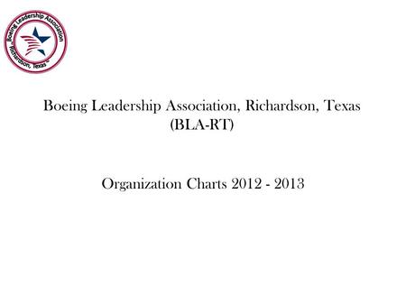 Boeing Leadership Association, Richardson, Texas (BLA-RT) Organization Charts 2012 - 2013.