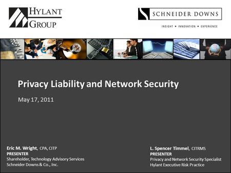 Privacy Liability and Network Security May 17, 2011 L. Spencer Timmel, CITRMS PRESENTER Privacy and Network Security Specialist Hylant Executive Risk Practice.