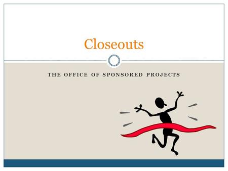 THE OFFICE OF SPONSORED PROJECTS Closeouts. Agenda The Office of Sponsored Projects (OSP) Grant Life Cycle Common Reporting Requirements and Timelines.