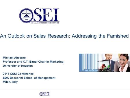 Michael Ahearne Professor and C.T. Bauer Chair in Marketing University of Houston 2011 GSSI Conference SDA Bocconni School of Management Milan, Italy An.