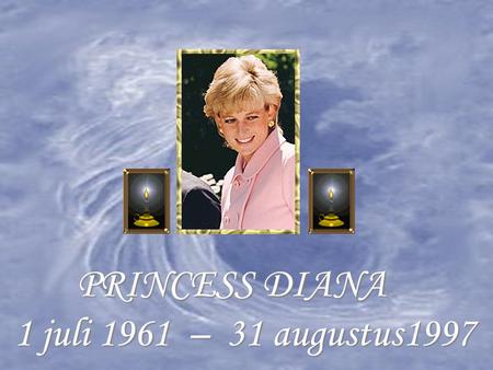 PRINCESS DIANA PRINCESS DIANA 1 juli 1961 – 31 augustus1997 1 juli 1961 – 31 augustus1997.