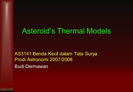 Asteroid’s Thermal Models AS3141 Benda Kecil dalam Tata Surya Prodi Astronomi 2007/2008 Budi Dermawan.
