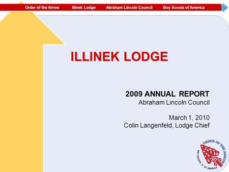 ORDER OF THE ARROW ECHOCKOTEE LODGE NORTH FLORIDA COUNCIL #87 BOY SCOUTS OF AMERICA ILLINEK LODGE 2009 ANNUAL REPORT Abraham Lincoln Council March 1, 2010.