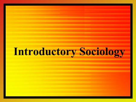Introductory Sociology. “...THE SYSTEMATIC STUDY OF HUMAN SOCIETY ” –SYSTEMATIC SCIENTIFIC DISCIPLINE THAT FOCUSES ATTENTION ON PATTERNS OF BEHAVIOR –HUMAN.