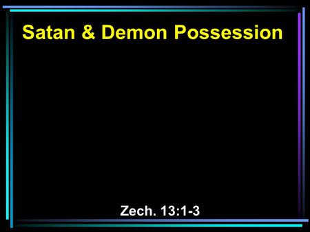 Satan & Demon Possession Zech. 13:1-3. 1 In that day a fountain shall be opened for the house of David and for the inhabitants of Jerusalem, for sin.