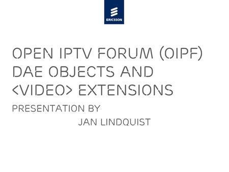 Slide title minimum 48 pt Slide subtitle minimum 30 pt Open IPTV Forum (OIPF) DAE Objects and extensions Presentation by Jan Lindquist.