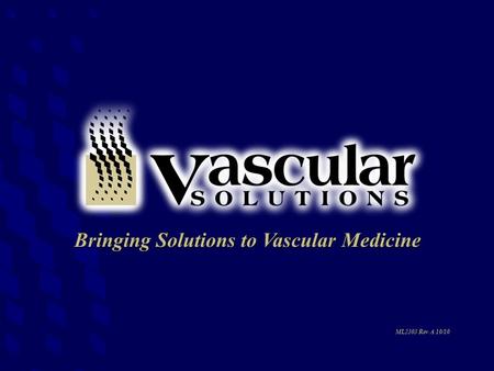 Bringing Solutions to Vascular Medicine ML2303 Rev A 10/10.