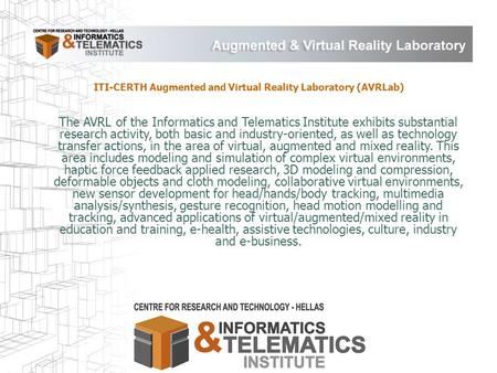 ITI-CERTH Augmented and Virtual Reality Laboratory (AVRLab) The AVRL of the Informatics and Telematics Institute exhibits substantial research activity,