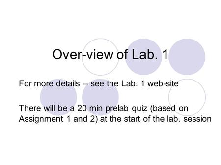 Over-view of Lab. 1 For more details – see the Lab. 1 web-site There will be a 20 min prelab quiz (based on Assignment 1 and 2) at the start of the lab.