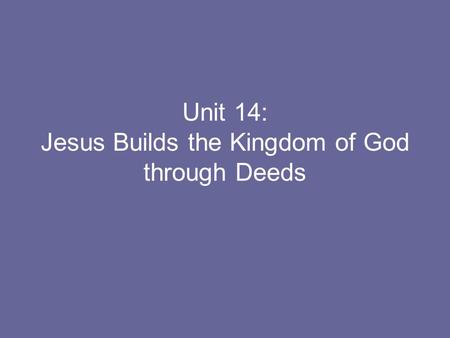 Unit 14: Jesus Builds the Kingdom of God through Deeds.