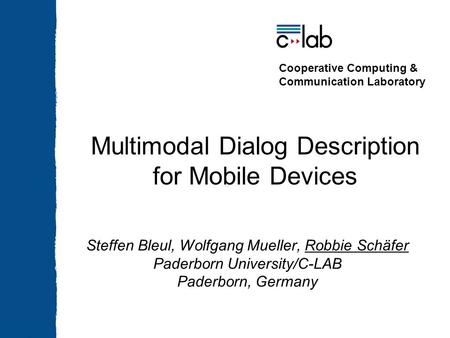 Cooperative Computing & Communication Laboratory Steffen Bleul, Wolfgang Mueller, Robbie Schäfer Paderborn University/C-LAB Paderborn, Germany Multimodal.