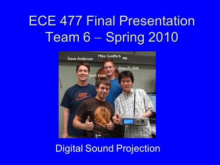 ECE 477 Final Presentation Team 6  Spring 2010 Digital Sound Projection.