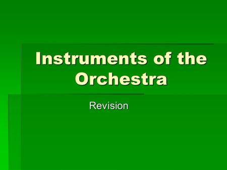 Instruments of the Orchestra Revision. There are 4 families of instruments in the orchestra:  Strings  Brass  Woodwind  Percussion.