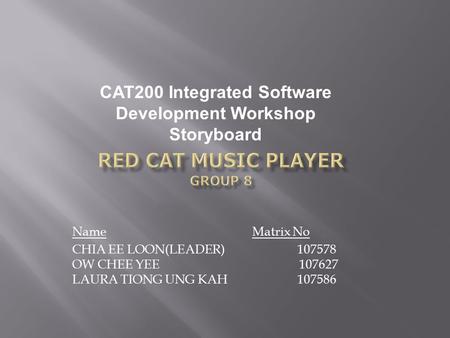 Name Matrix No CHIA EE LOON(LEADER) 107578 OW CHEE YEE 107627 LAURA TIONG UNG KAH 107586 CAT200 Integrated Software Development Workshop Storyboard.