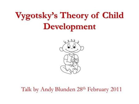 Vygotsky’s Theory of Child Development Talk by Andy Blunden 28 th February 2011.