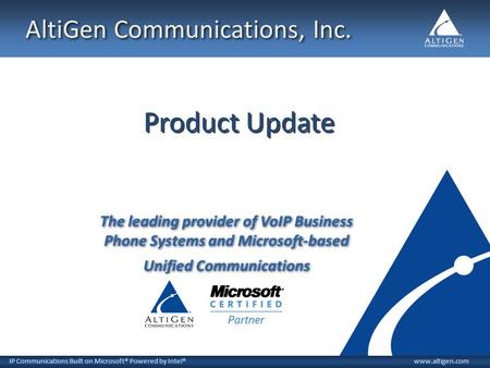 IP Communications Built on Microsoft® Powered by Intel®www.altigen.com Product Update AltiGen Communications, Inc. The leading provider of VoIP Business.