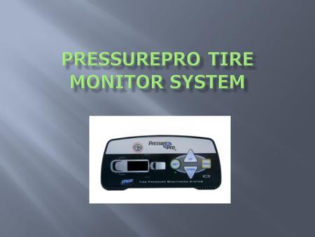  Description of PressurePro System  Identify system components  Display and Operational Modes  Sensor alerts  Checking of tire pressures  Manual.