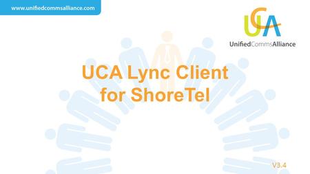 UCA Lync Client for ShoreTel V3.4. Key Messages No Enterprise or Plus CAL required Works with ShoreTel You can use (most clients don’t offer this) Lync.