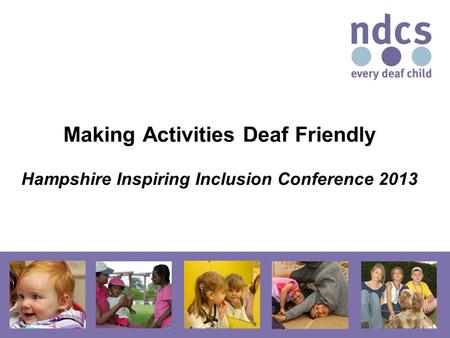 Making Activities Deaf Friendly Hampshire Inspiring Inclusion Conference 2013.