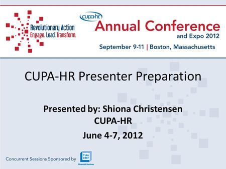 CUPA-HR Presenter Preparation Presented by: Shiona Christensen CUPA-HR June 4-7, 2012.