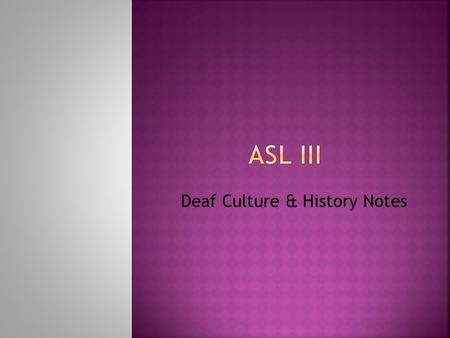 ASL III Deaf Culture & History Notes.