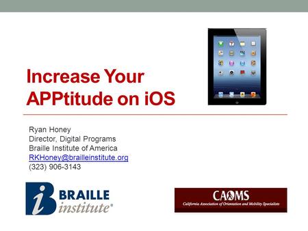 Increase Your APPtitude on iOS Ryan Honey Director, Digital Programs Braille Institute of America (323) 906-3143.