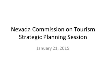 Nevada Commission on Tourism Strategic Planning Session January 21, 2015.